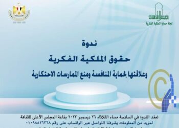 ندوةحقوق الملكية الفكرية وعلاقتها بحماية المنافسة ومنع الممارسات الاحتكارية  .. اليوم بالأعلي للثفافة