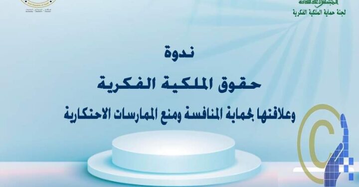 ندوةحقوق الملكية الفكرية وعلاقتها بحماية المنافسة ومنع الممارسات الاحتكارية  .. اليوم بالأعلي للثفافة