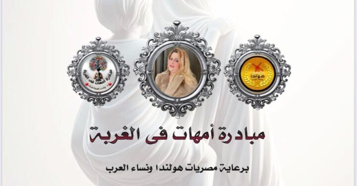 انطلاق مبادرة أمهات في الغربة برعاية مصريات هولندا