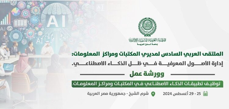 العربية للتنمية الإدارية : الملتقى العربي السادس لمديري المكتبات ومراكز المعلومات: إدارة الأصول المعرفية في ظل الذكاء الاصطناعي، الأسبوع المقبل”