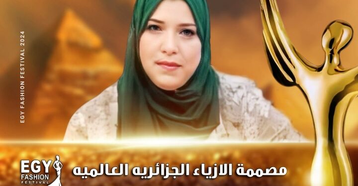 رسميا..مصممة الأزياء الجزائرية العالمية مكناش روميساء تشارك مهرجان(إيجي فاشون) في موسمه الثالث عشر