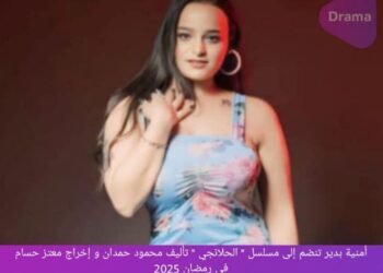 رمضان 2025.. امنيه بدير تنضم لمسلسل الحلانجي بطوله محمد رجب
