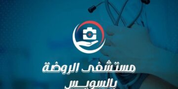 مستشفى الروضة بالسويس.. نموذج للتميز في الرعاية الطبية والخدمة الإنسانية