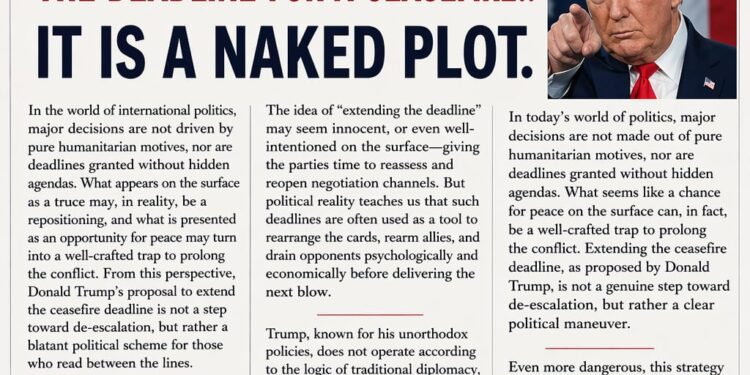 : Trump’s Trap in Extending the Ceasefire Deadline… It Is a Naked Plot