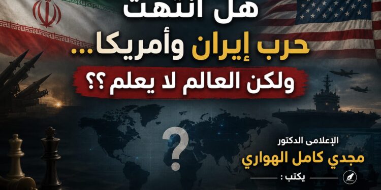 هل انتهت حرب إيران وأمريكا… ولكن العالم لا يعلم؟