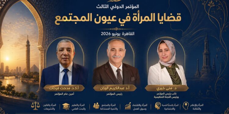 اللجنة العلمية لمؤتمر «قضايا المرأة في عيون المجتمع» تجمع نخبة من الأكاديميين والخبراء العرب